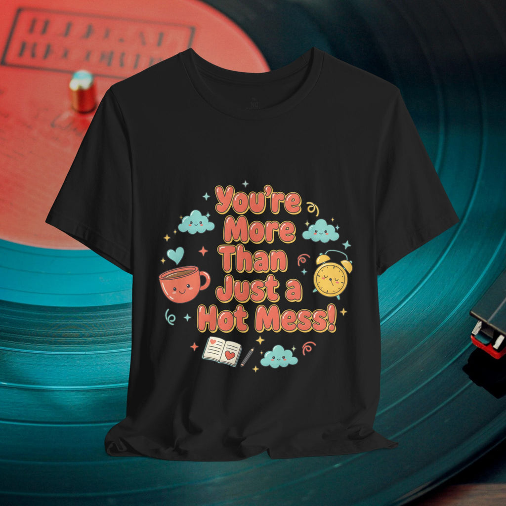 You’re More Than Just a Hot Mess T-Shirt