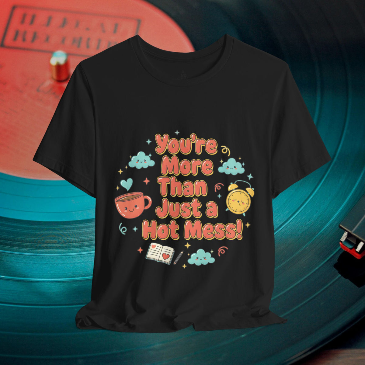 You’re More Than Just a Hot Mess T-Shirt