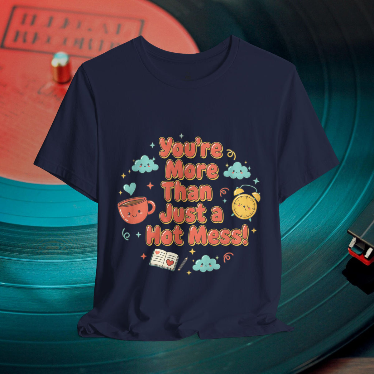 You’re More Than Just a Hot Mess T-Shirt